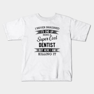 Dentist - I'd end up super cool dentist Kids T-Shirt